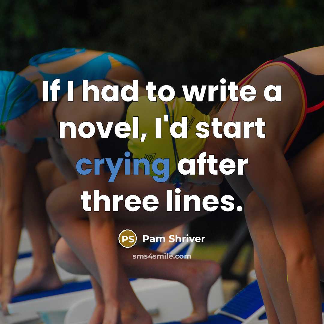 “If I had to write a novel, I'd start crying…” quote by Pam Shriver