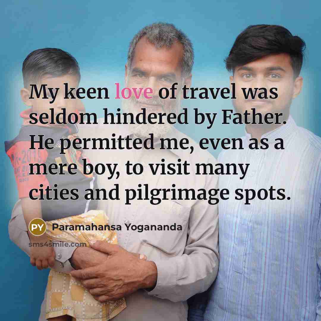 “My keen love of travel was seldom hindered by Father.…” quote by Paramahansa Yogananda