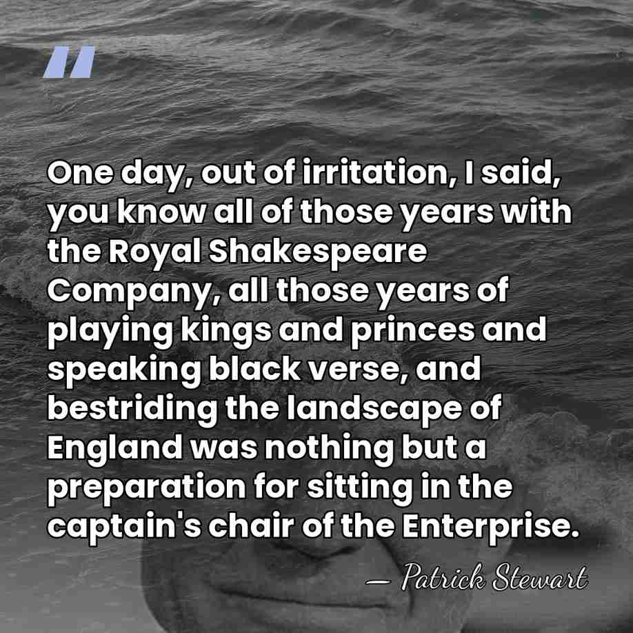 One day, out of irritation, I said, you know all of those&hellip; - Patrick Stewart