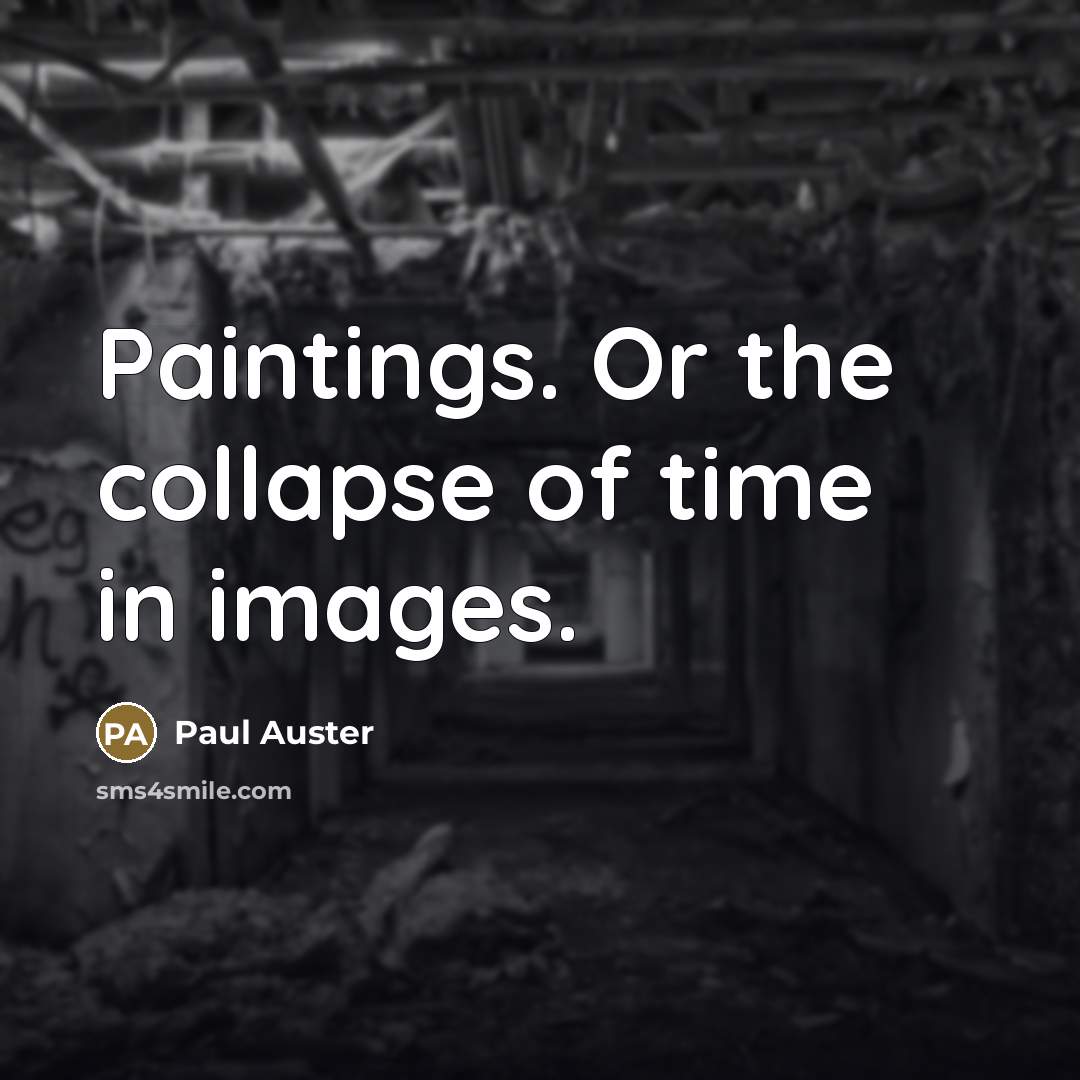 “Paintings. Or the collapse of time in images.…” quote by Paul Auster