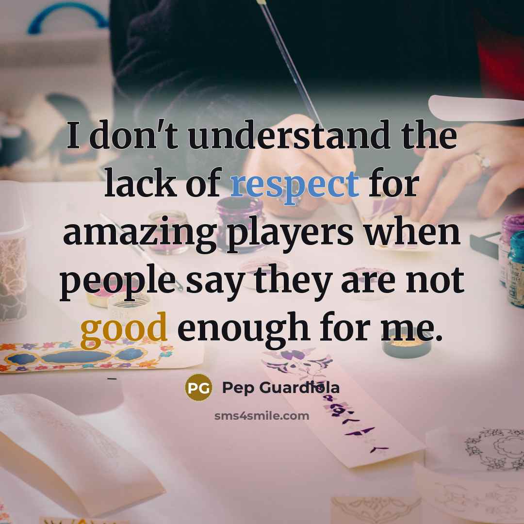 “I don't understand the lack of respect for amazing players…” quote by Pep Guardiola