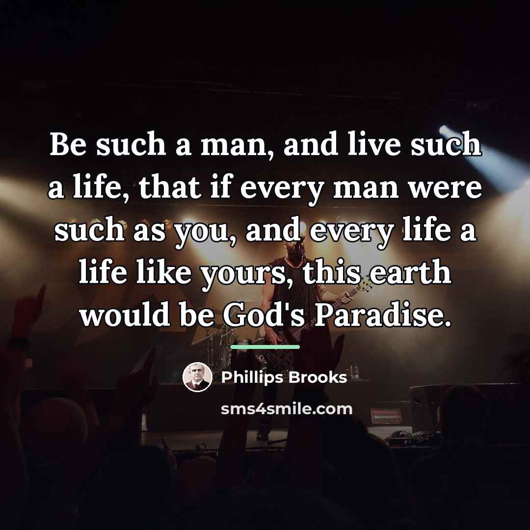 “Be such a man, and live such a life, that…” quote by Phillips Brooks