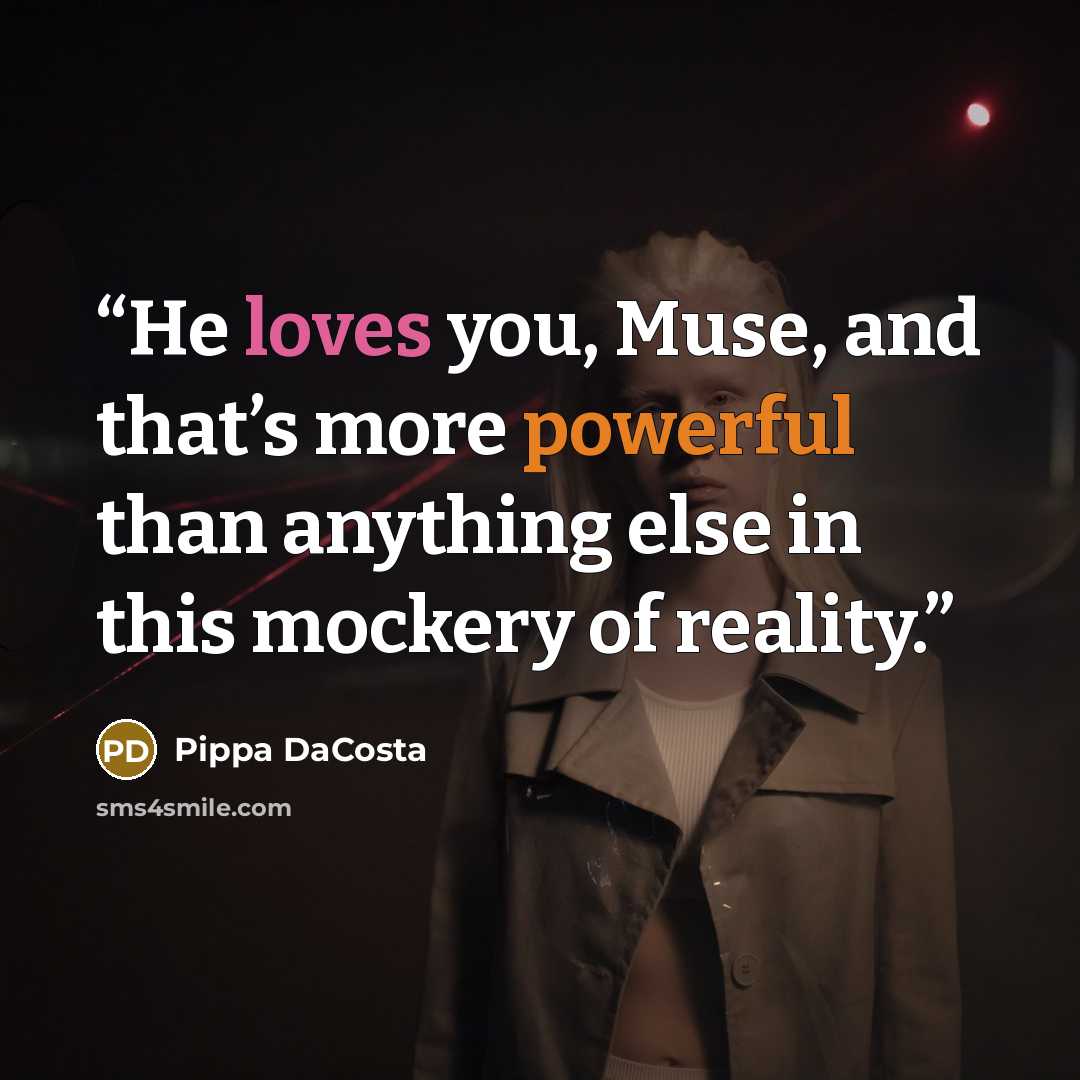 “He loves you, Muse, and that’s more powerful than anything else in this mockery of reality.” quote by Pippa DaCosta