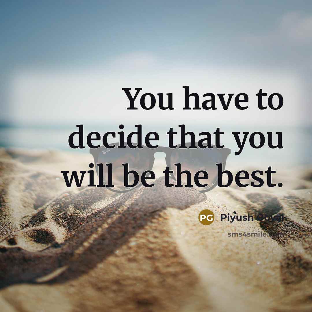“You have to decide that you will be the best.…” quote by Piyush Goyal