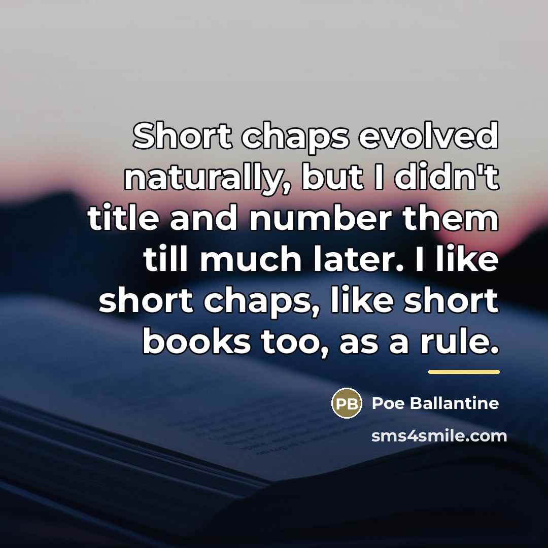 “Short chaps evolved naturally, but I didn't title and number…” quote by Poe Ballantine