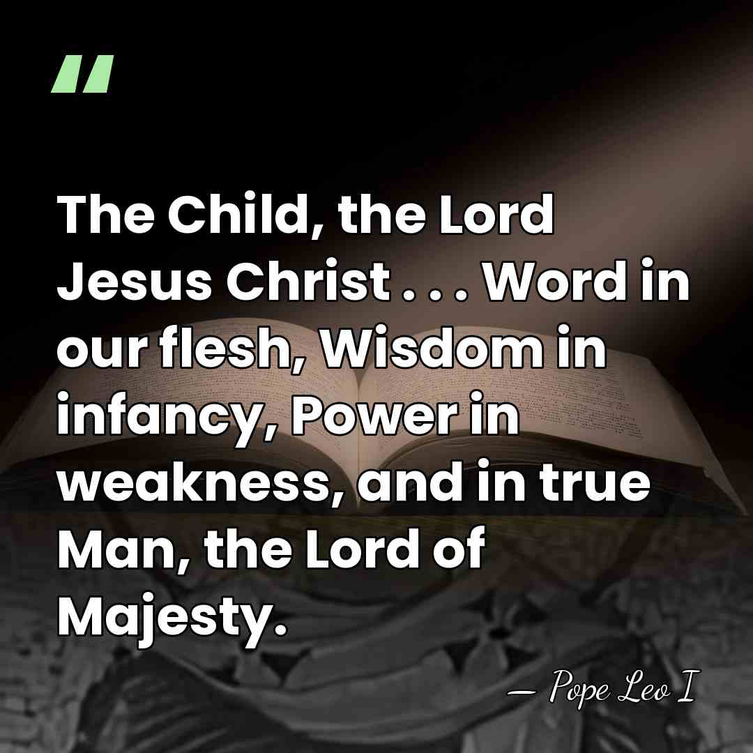 The Child, the Lord Jesus Christ . . . Word in our&hellip; - Pope Leo I