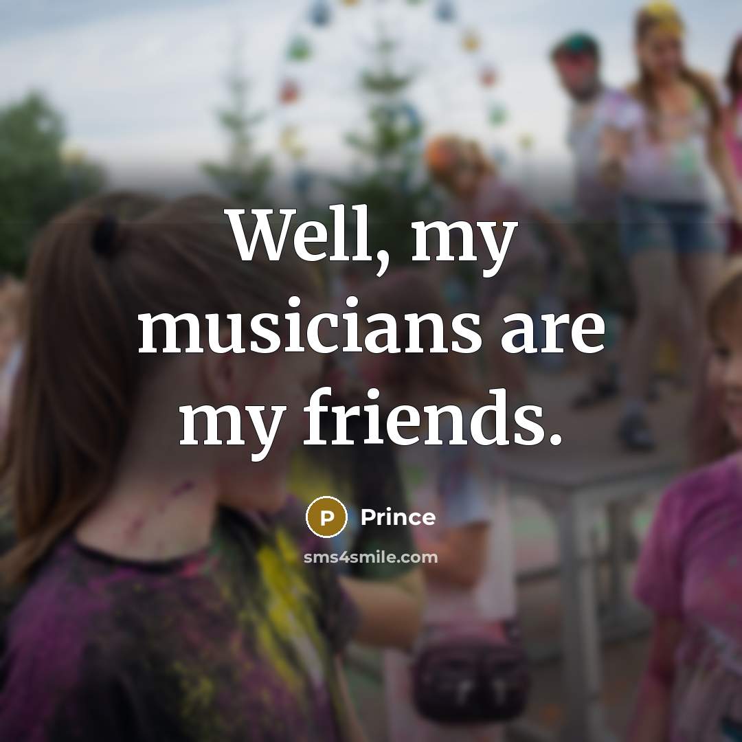 “Well, my musicians are my friends.…” quote by Prince