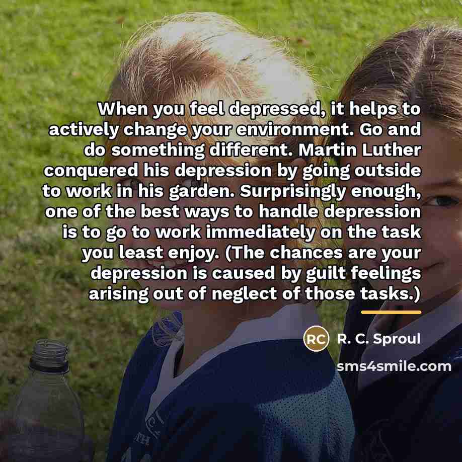 “When you feel depressed, it helps to actively change your…” quote by R. C. Sproul