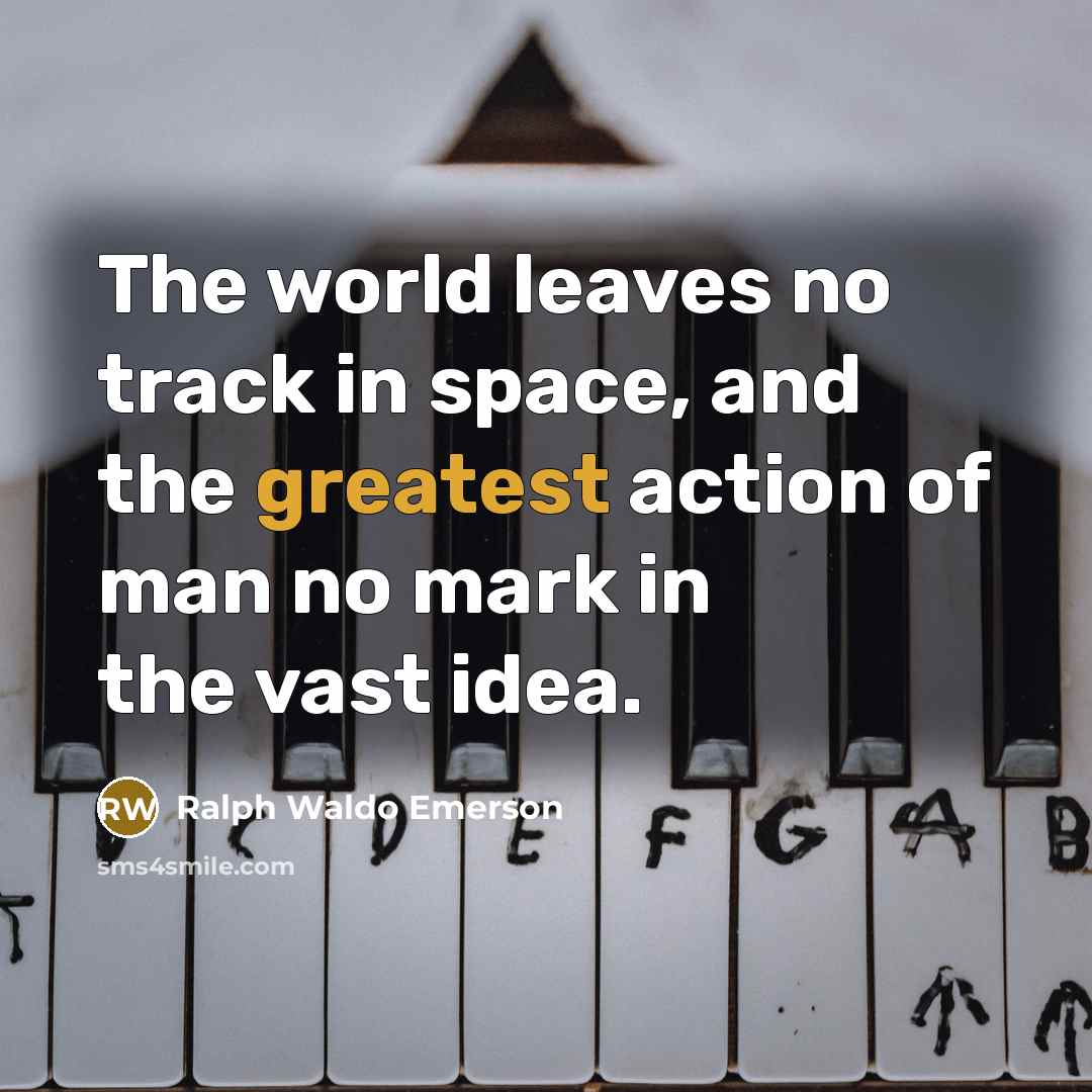 “The world leaves no track in space, and the greatest…” quote by Ralph Waldo Emerson