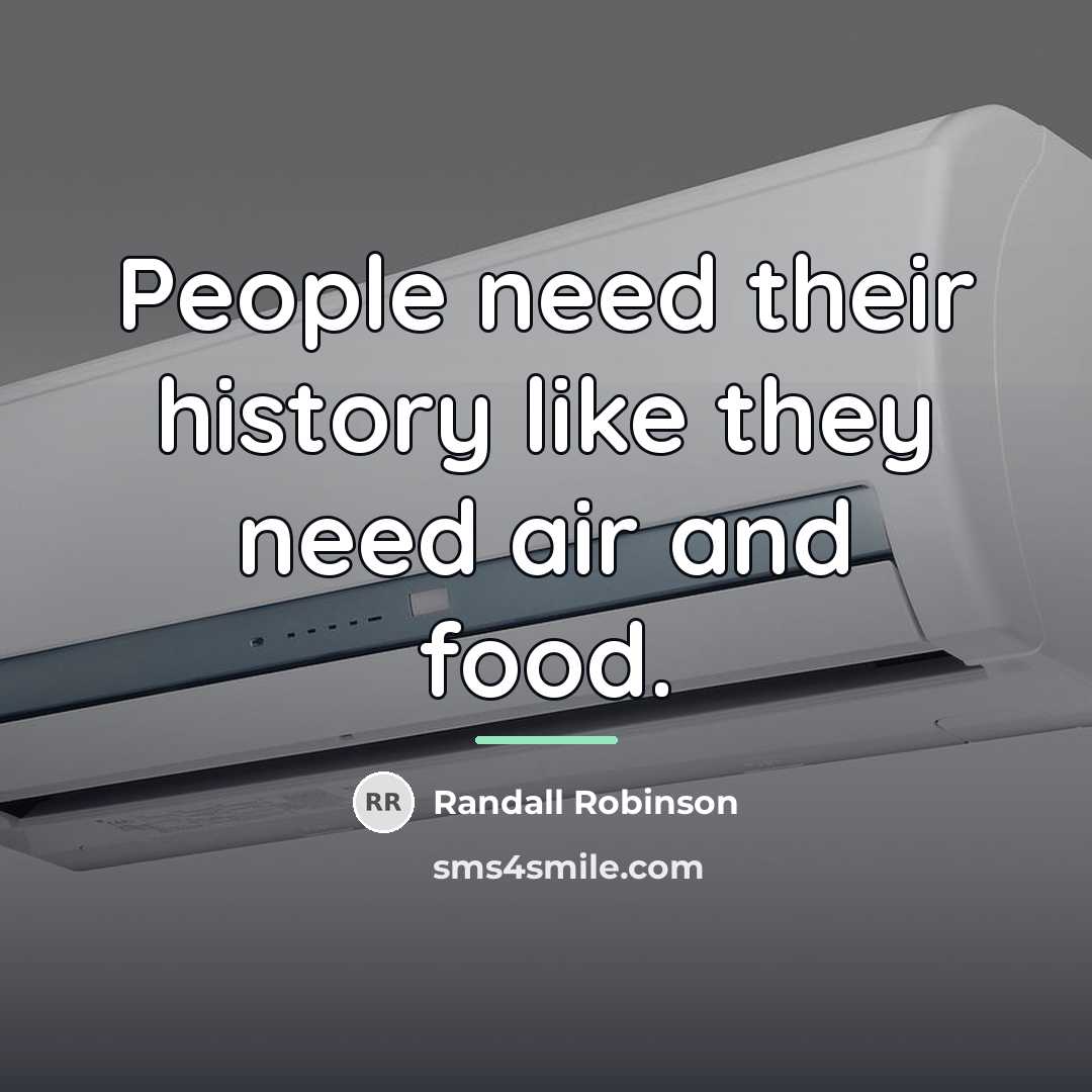 “People need their history like they need air and food.…” quote by Randall Robinson