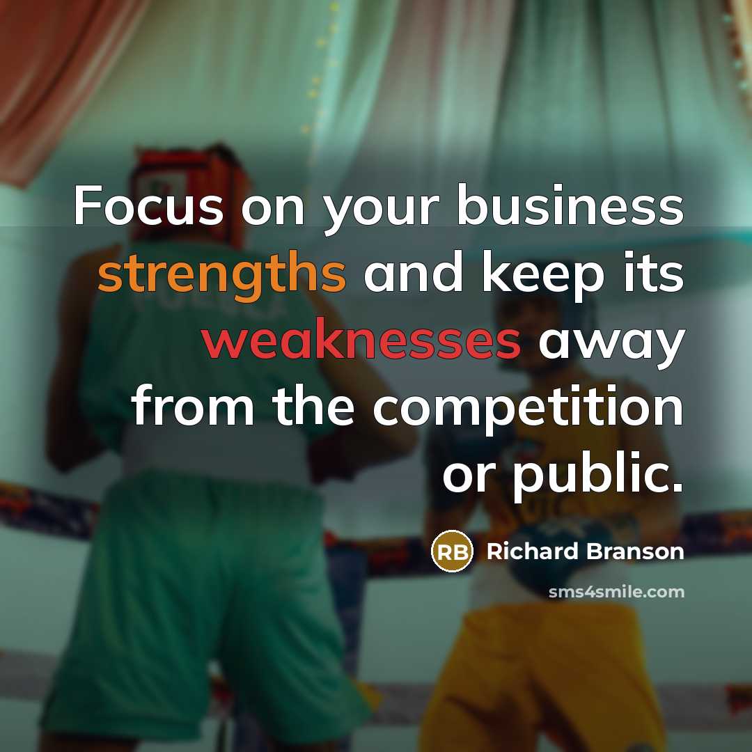 “Focus on your business strengths and keep its weaknesses away…” quote by Richard Branson