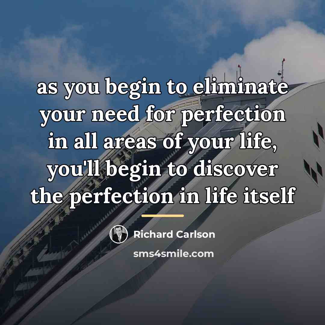 “as you begin to eliminate your need for perfection in…” quote by Richard Carlson