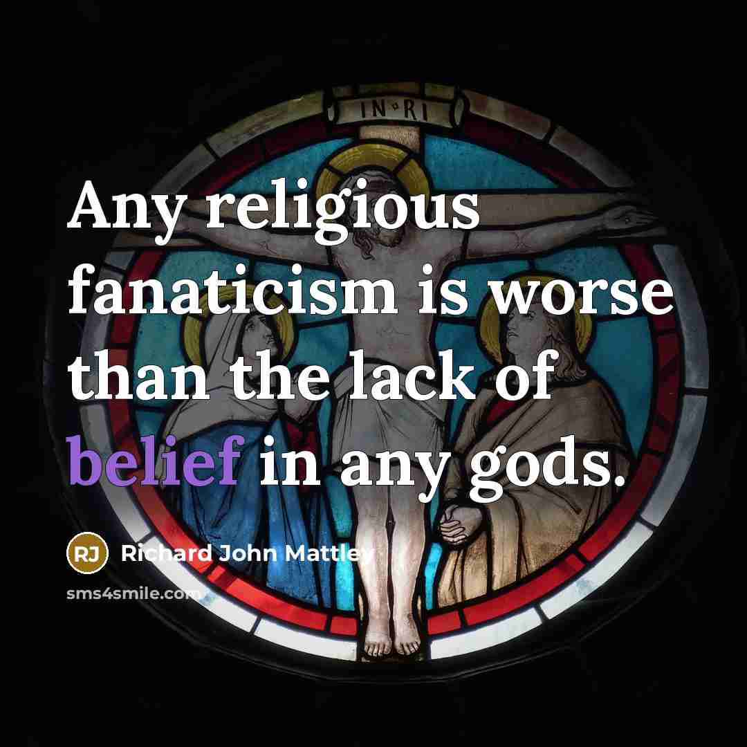 “Any religious fanaticism is worse than the lack of belief…” quote by Richard John Mattley