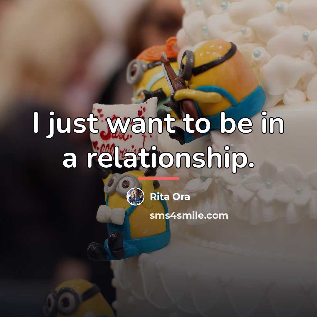 “I just want to be in a relationship.…” quote by Rita Ora