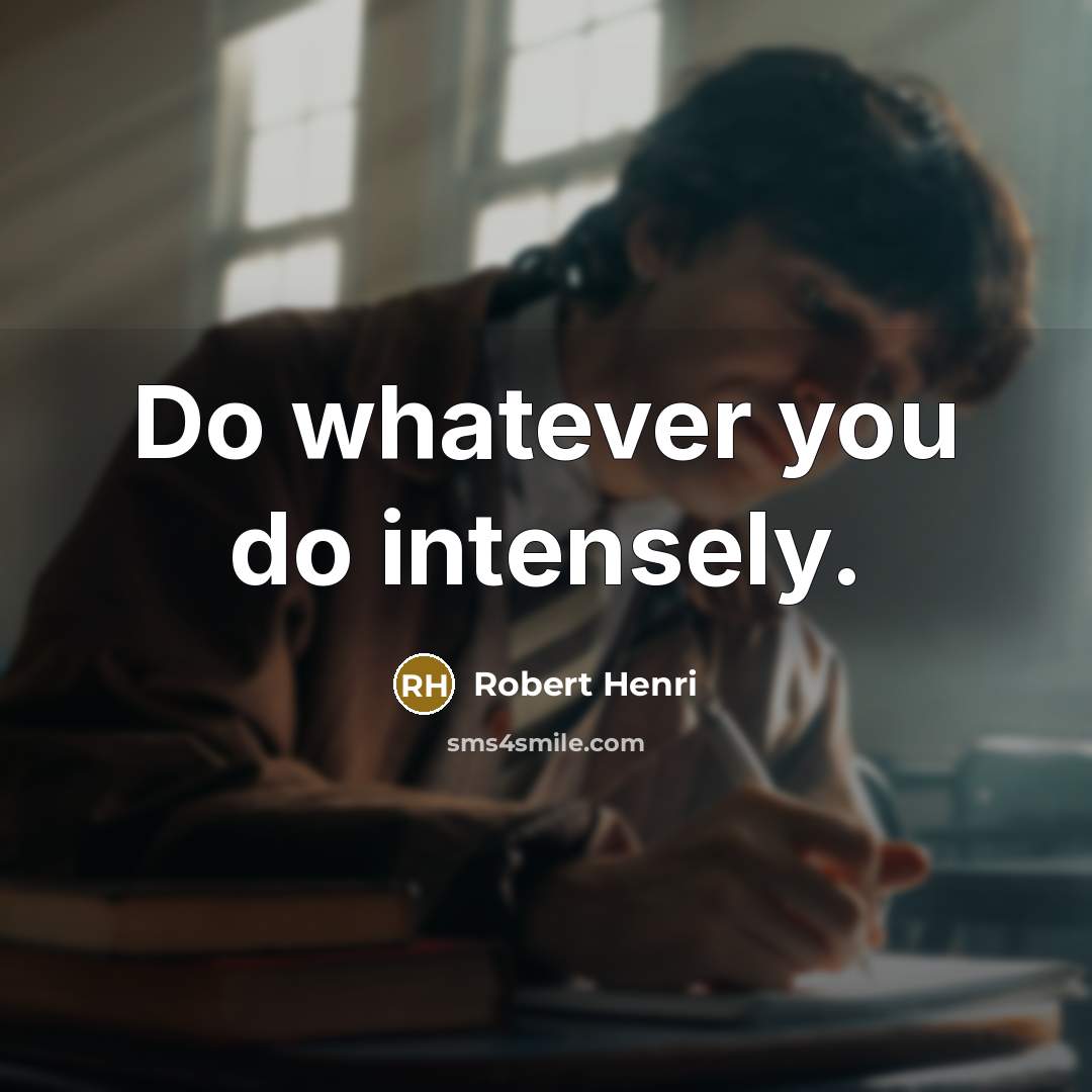 “Do whatever you do intensely.…” quote by Robert Henri