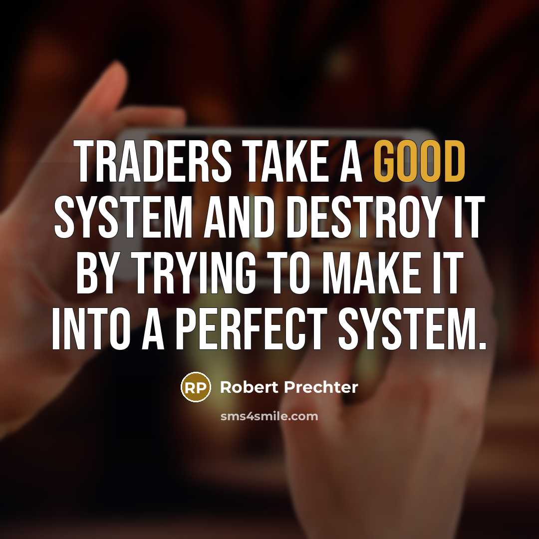 “Traders take a good system and destroy it by trying…” quote by Robert Prechter