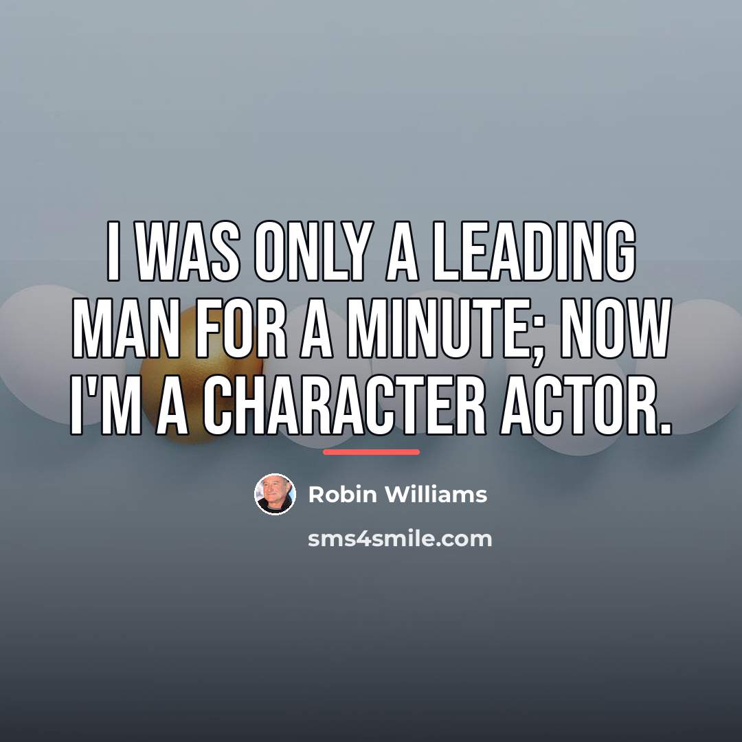 “I was only a leading man for a minute; now…” quote by Robin Williams