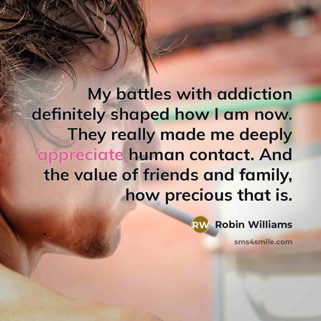 “My battles with addiction definitely shaped how I am now.…” quote by Robin Williams