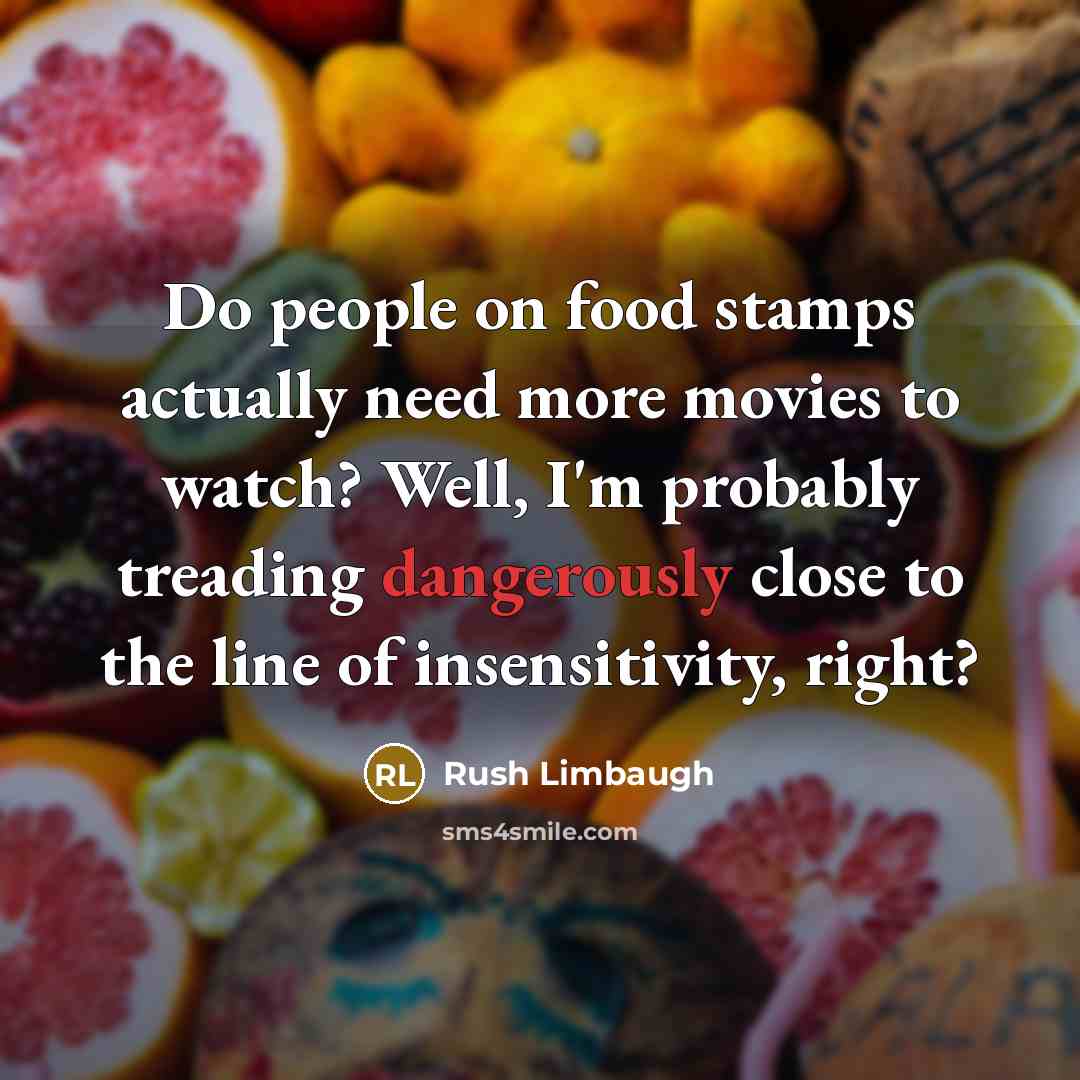 “Do people on food stamps actually need more movies to…” quote by Rush Limbaugh