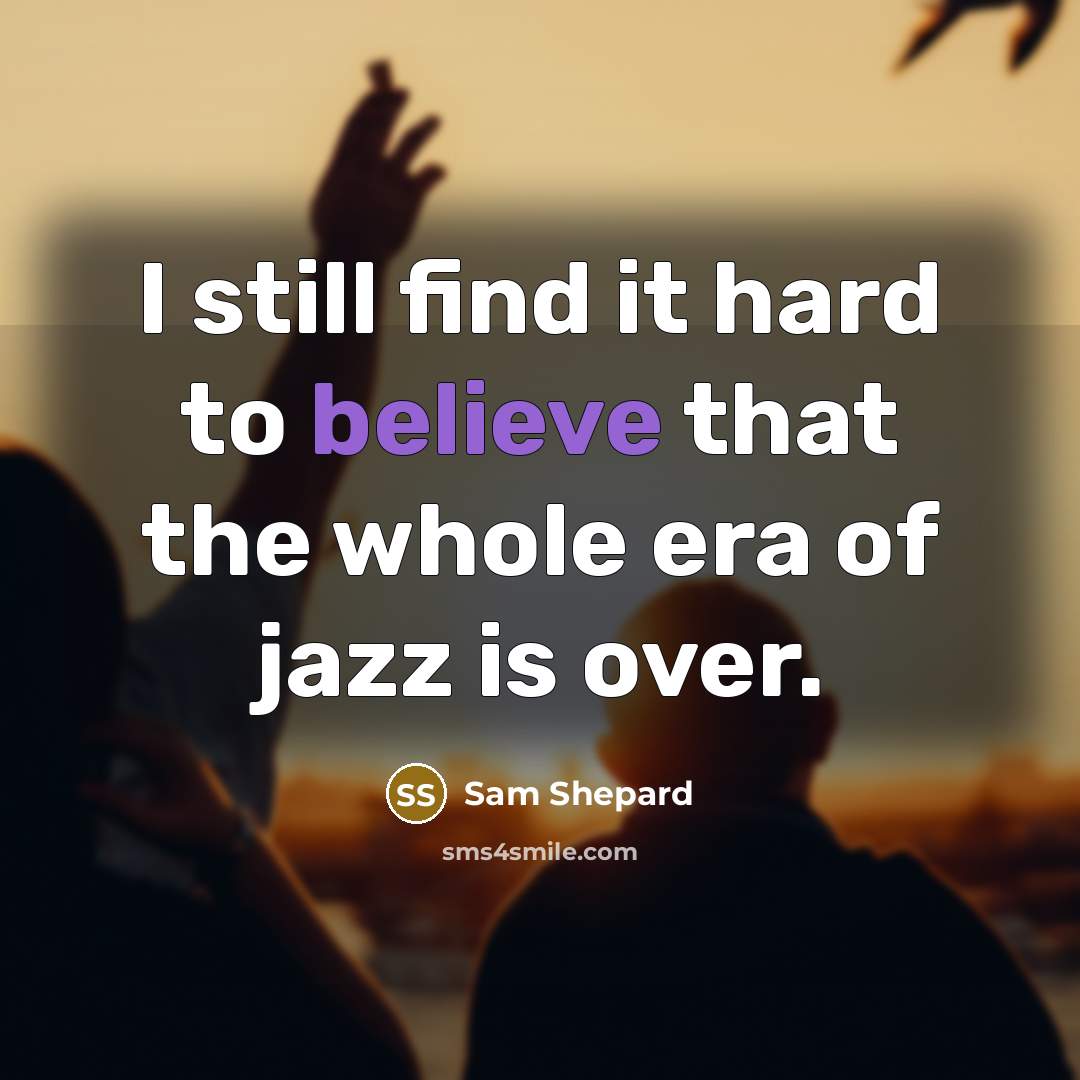 “I still find it hard to believe that the whole…” quote by Sam Shepard