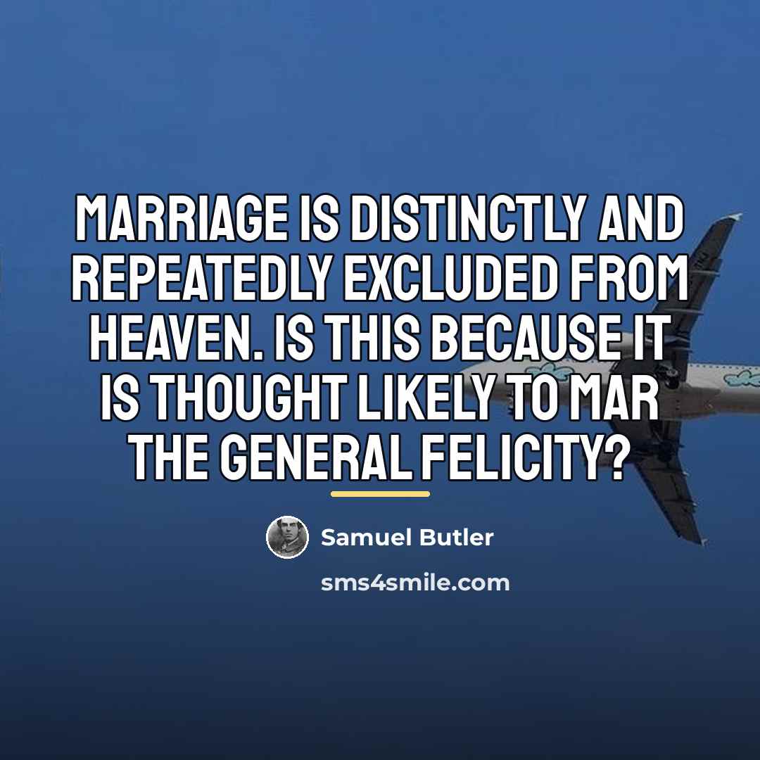 “Marriage is distinctly and repeatedly excluded from heaven. Is this…” quote by Samuel Butler