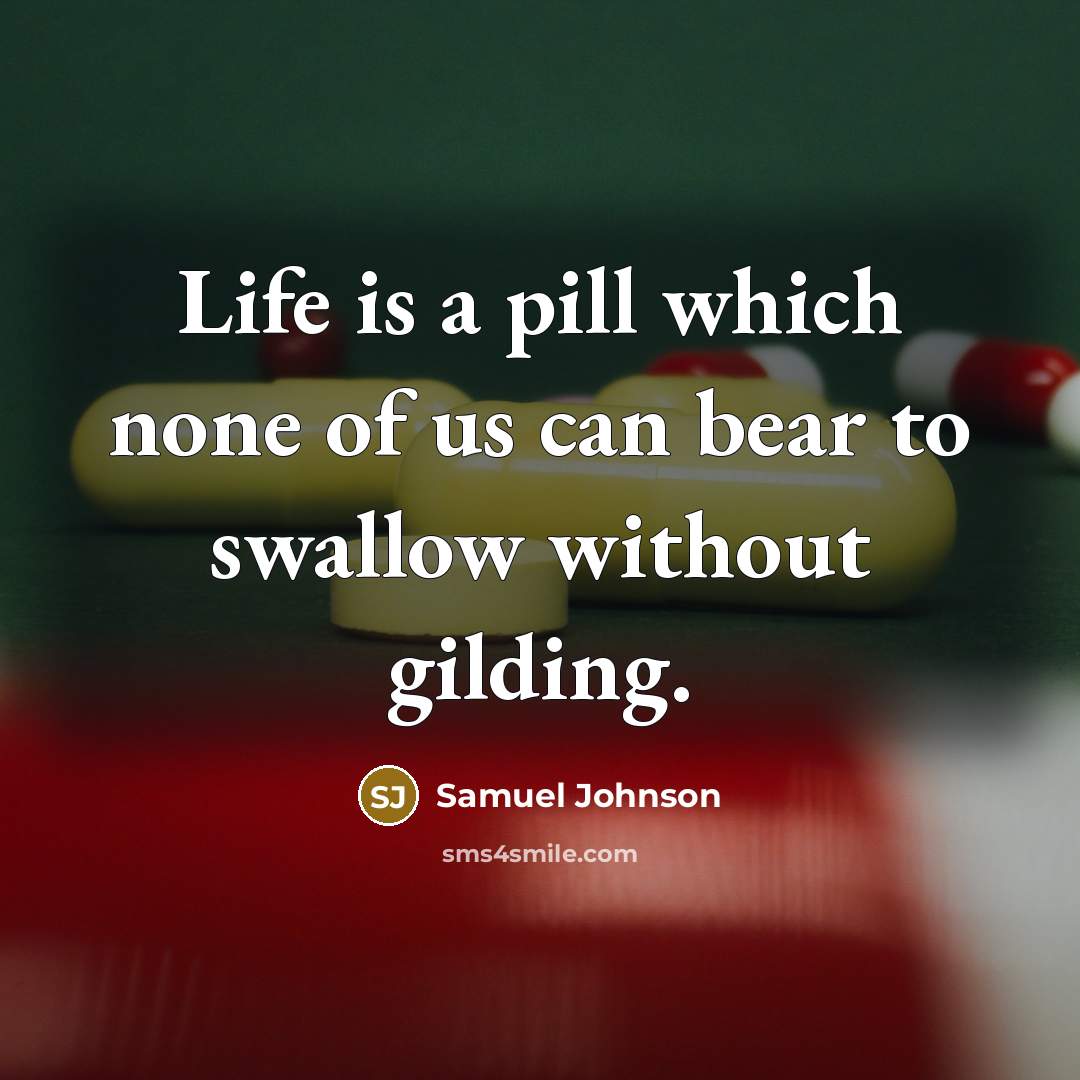 “Life is a pill which none of us can bear…” quote by Samuel Johnson