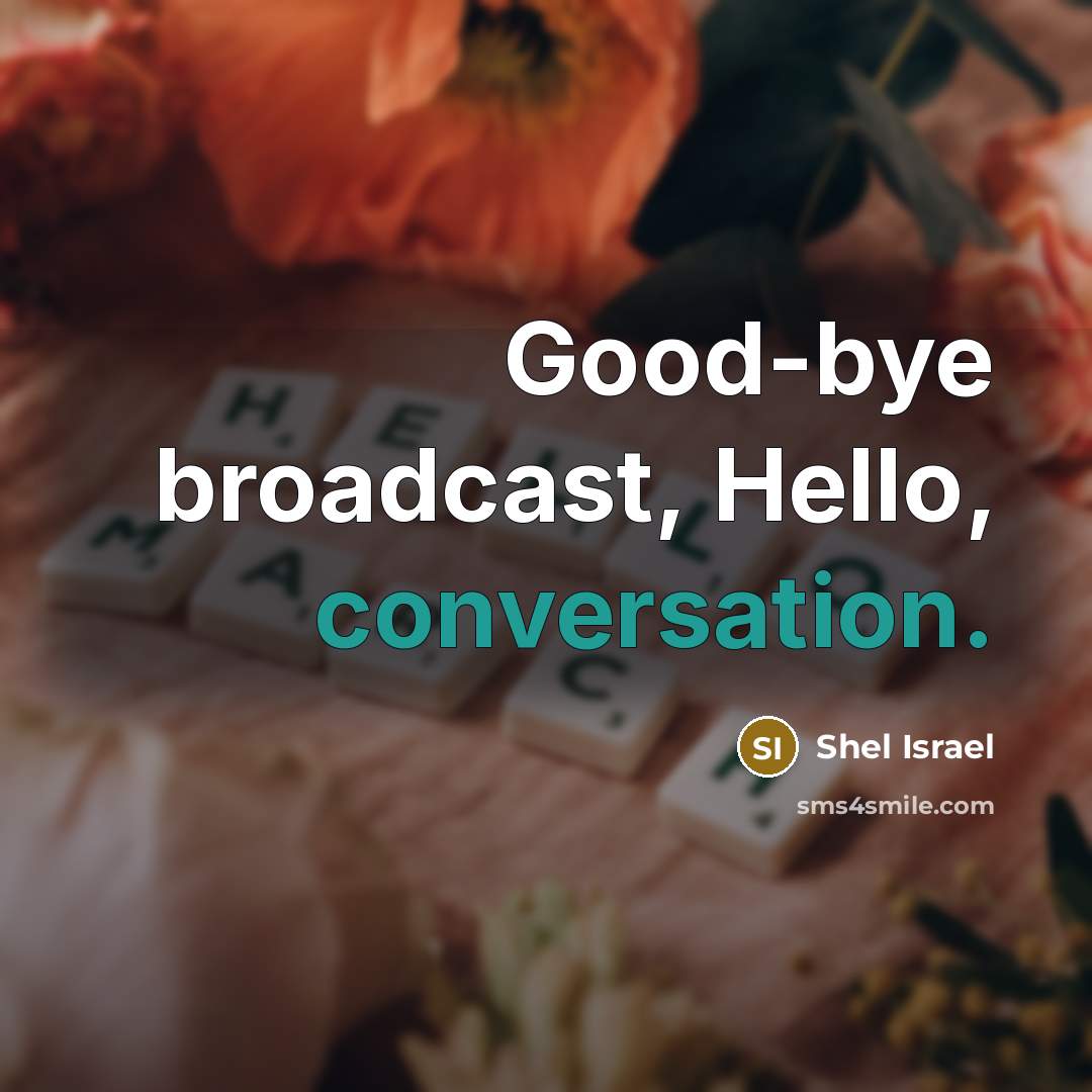 “Good-bye broadcast, Hello, conversation.” quote by Shel Israel