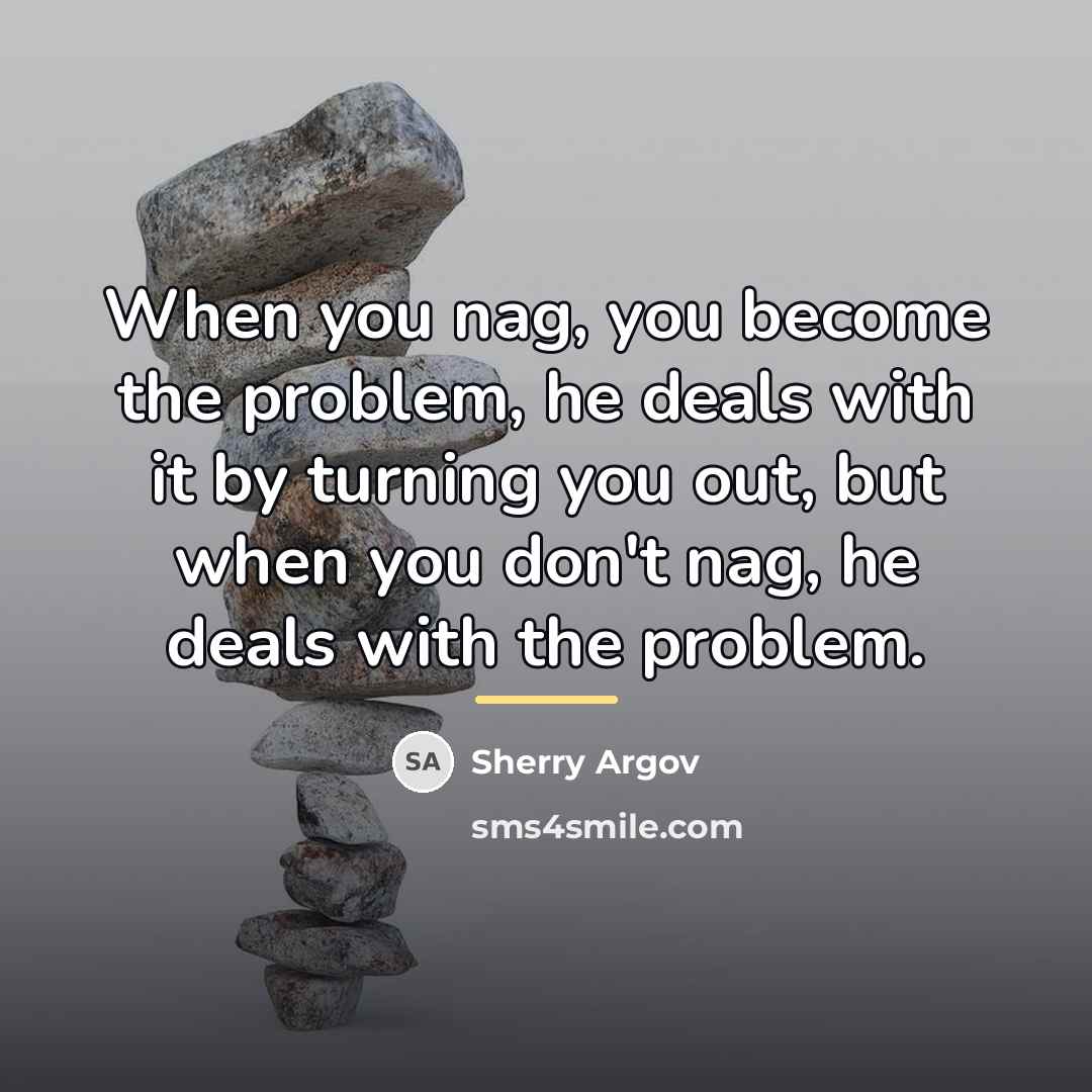 “When you nag, you become the problem, he deals with…” quote by Sherry Argov