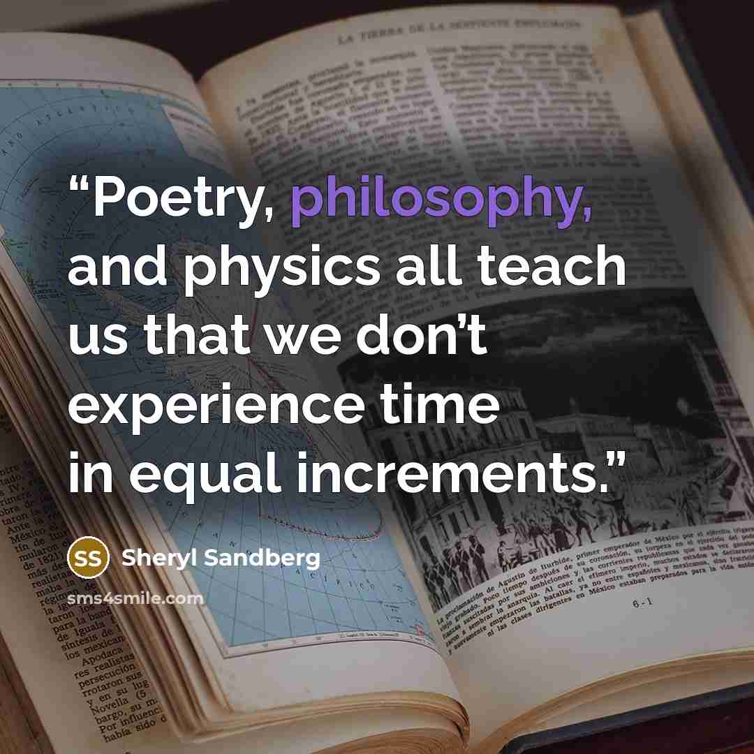 “Poetry, philosophy, and physics all teach us that we don’t experience time in equal increments.” quote by Sheryl Sandberg