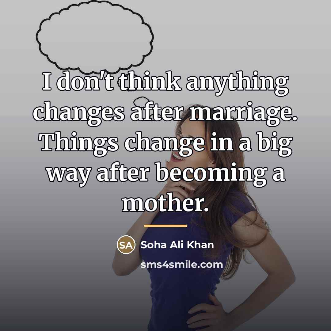 “I don't think anything changes after marriage. Things change in…” quote by Soha Ali Khan