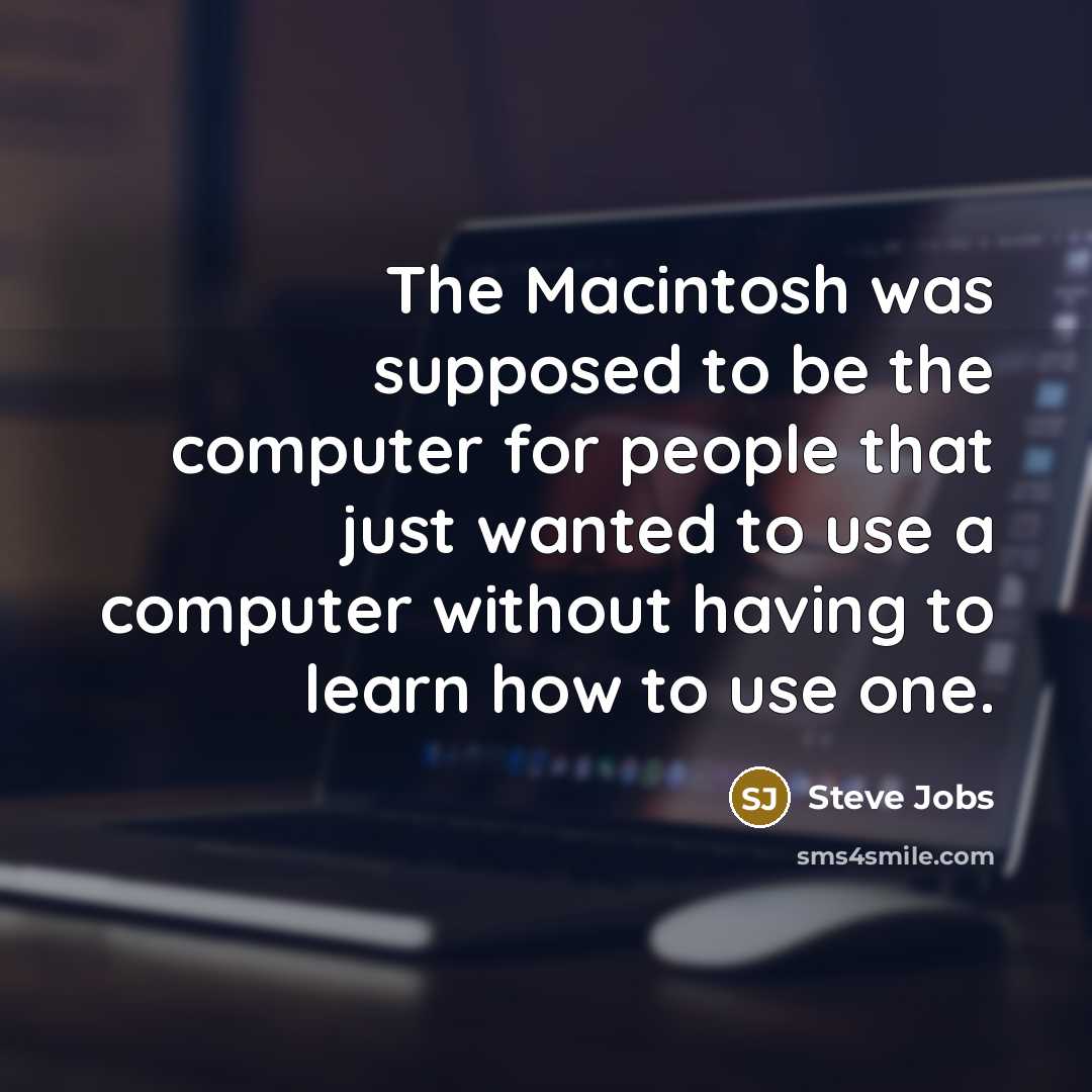 “The Macintosh was supposed to be the computer for people…” quote by Steve Jobs