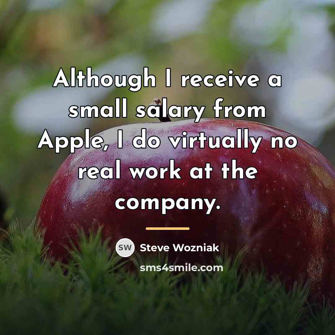 “Although I receive a small salary from Apple, I do…” quote by Steve Wozniak
