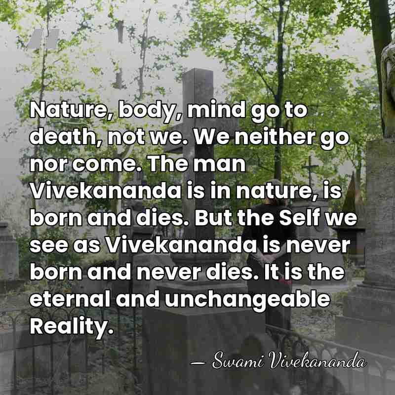 Nature, body, mind go to death, not we. We neither go nor&hellip; - Swami Vivekananda
