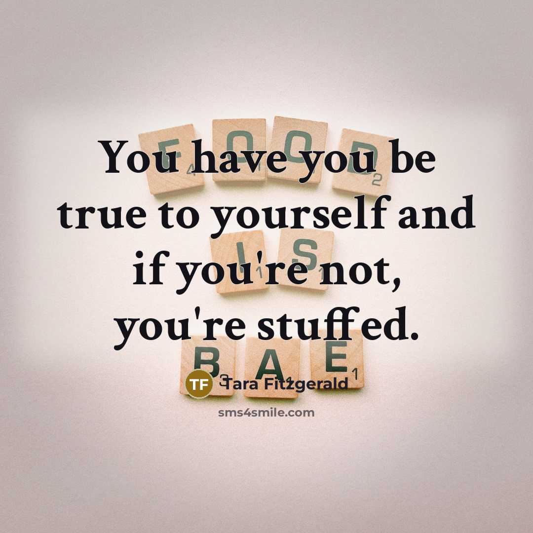 “You have you be true to yourself and if you're…” quote by Tara Fitzgerald