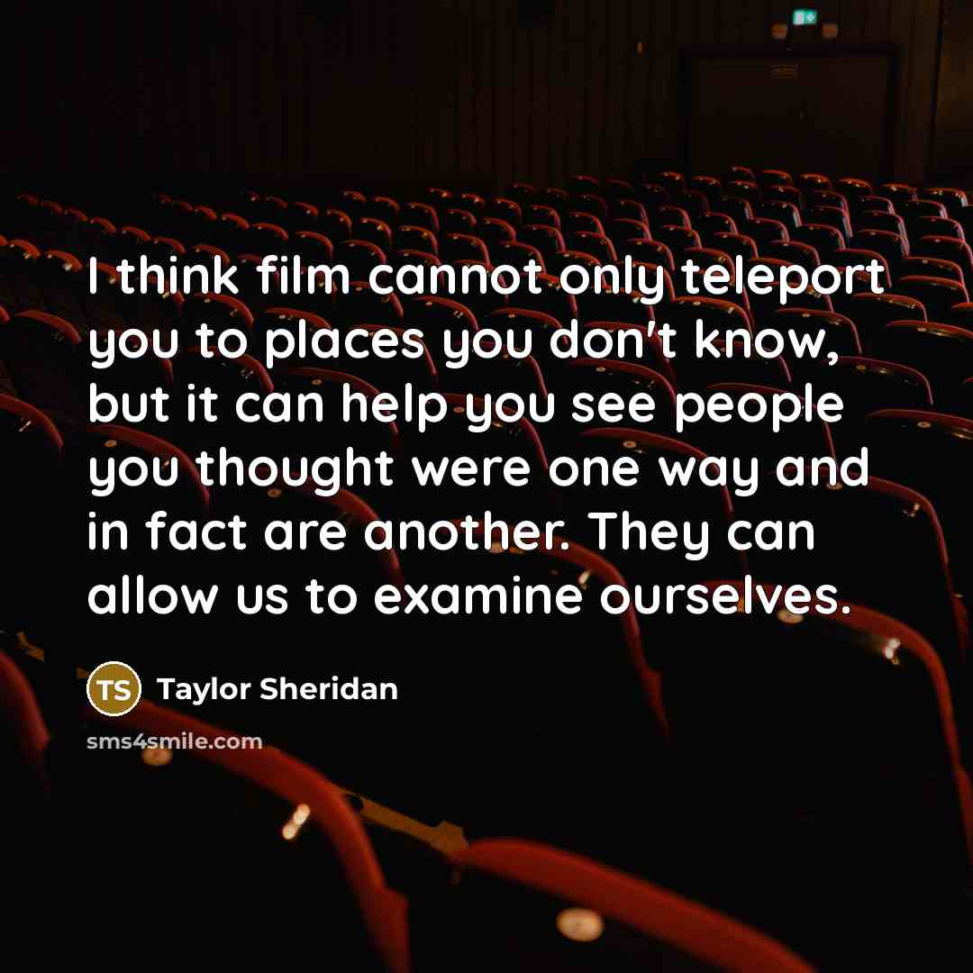 “I think film cannot only teleport you to places you…” quote by Taylor Sheridan