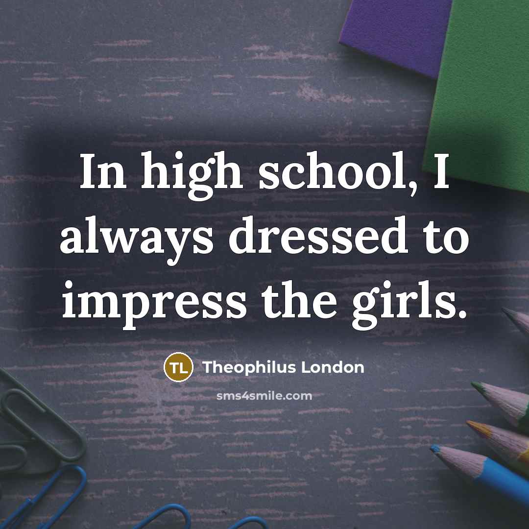 “In high school, I always dressed to impress the girls.…” quote by Theophilus London