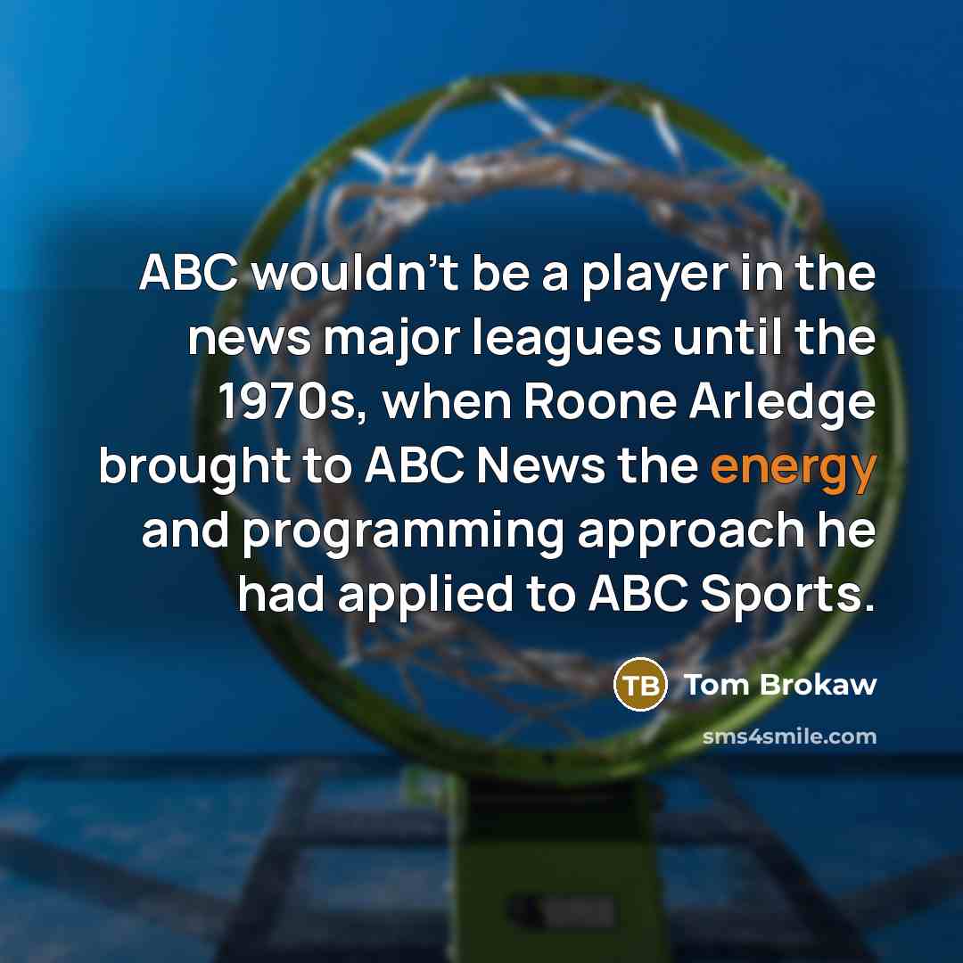 “ABC wouldn't be a player in the news major leagues…” quote by Tom Brokaw