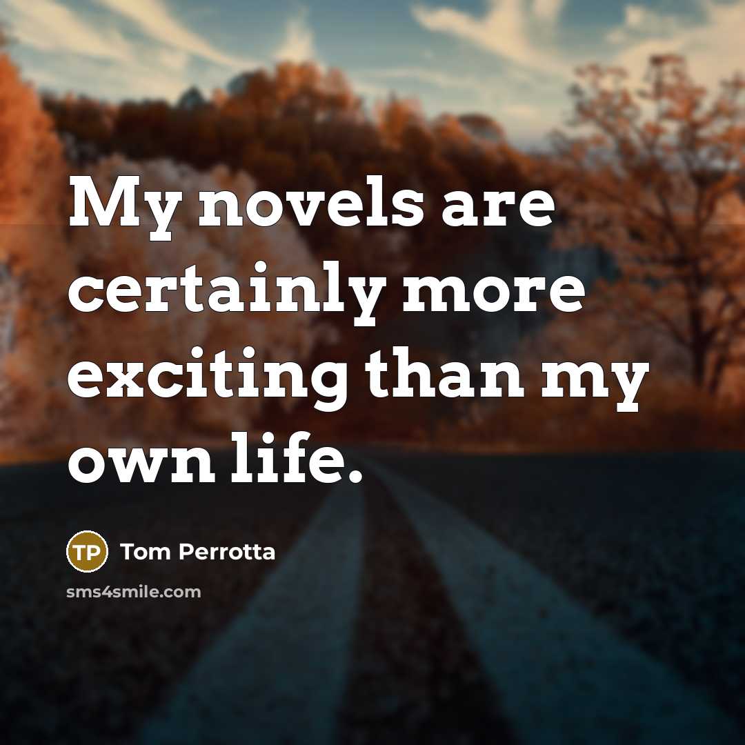 “My novels are certainly more exciting than my own life.…” quote by Tom Perrotta