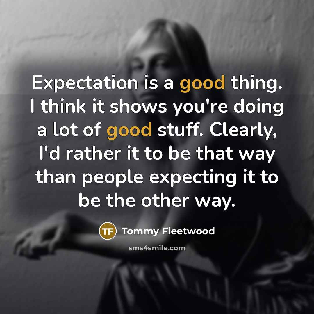 “Expectation is a good thing. I think it shows you're…” quote by Tommy Fleetwood