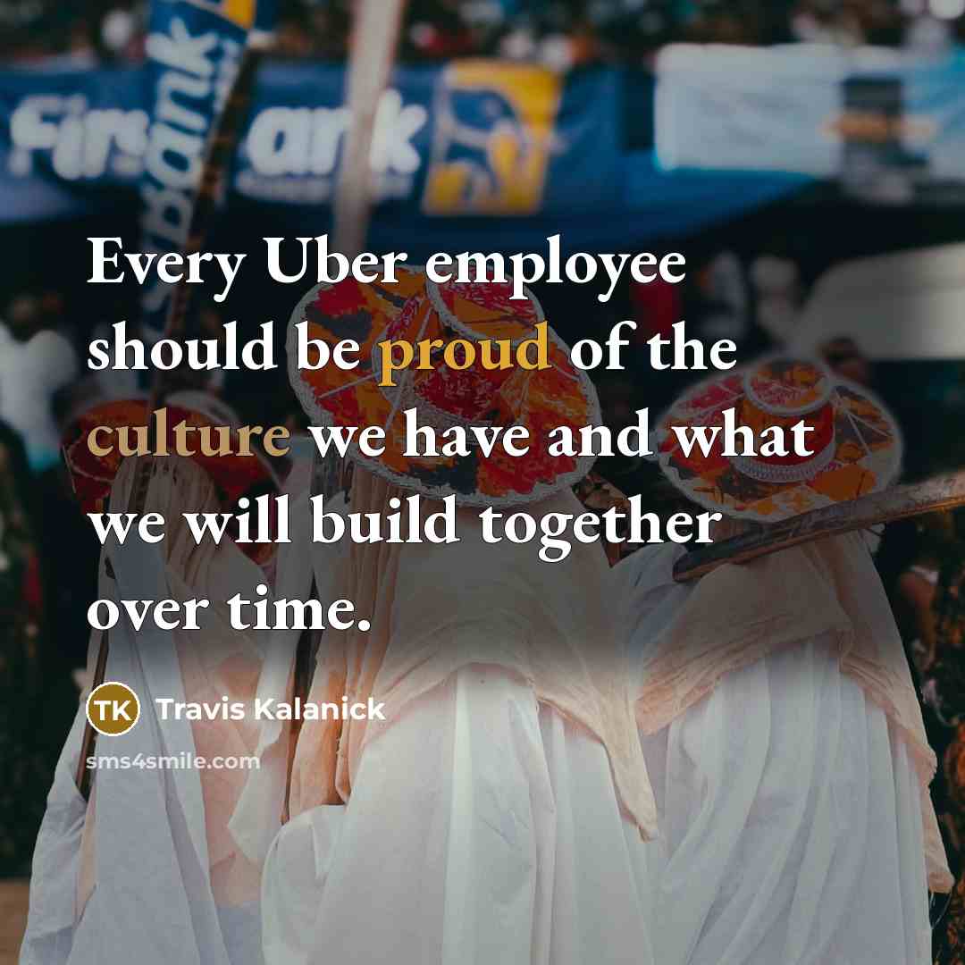 “Every Uber employee should be proud of the culture we…” quote by Travis Kalanick