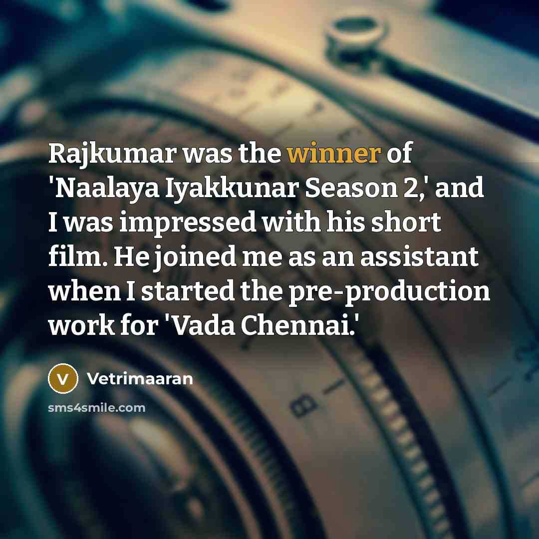 “Rajkumar was the winner of 'Naalaya Iyakkunar Season 2,' and I was impressed with his short film. He joined me as an assistant when I started the pre-production work for 'Vada Chennai.'” quote by Vetrimaaran