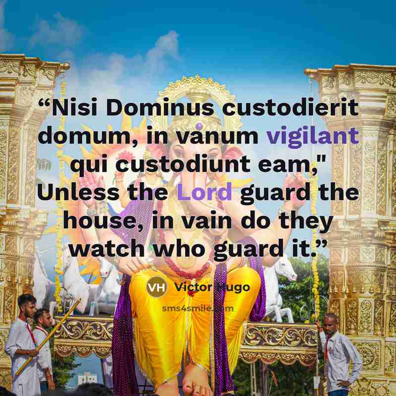 “Nisi Dominus custodierit domum, in vanum vigilant qui custodiunt eam," Unless the Lord guard the house, in vain do they watch who guard it.” quote by Victor Hugo