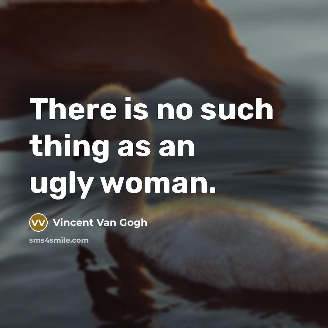 “There is no such thing as an ugly woman.…” quote by Vincent Van Gogh