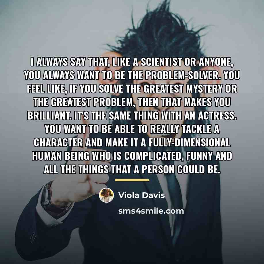 “I always say that, like a scientist or anyone, you…” quote by Viola Davis