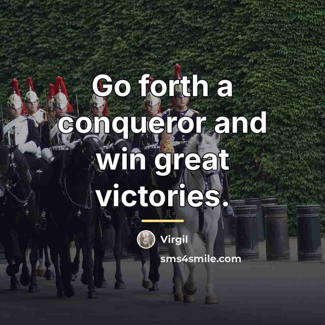 “Go forth a conqueror and win great victories.…” quote by Virgil