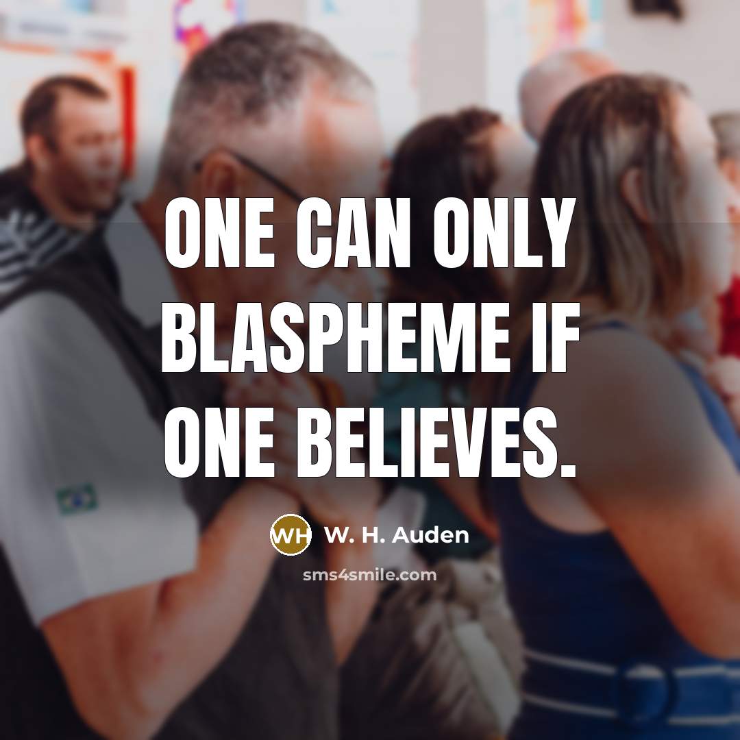 “One can only blaspheme if one believes.…” quote by W. H. Auden