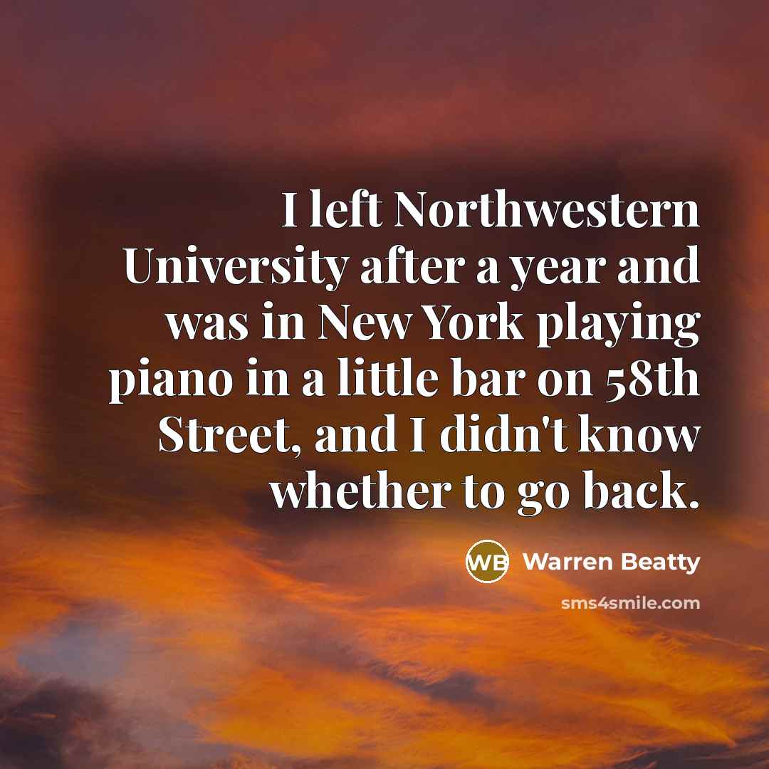 “I left Northwestern University after a year and was in…” quote by Warren Beatty