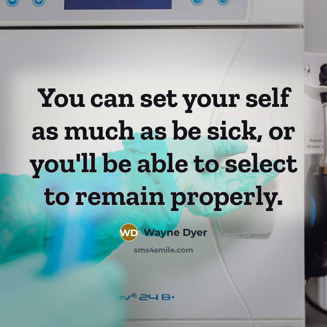 “You can set your self as much as be sick,…” quote by Wayne Dyer