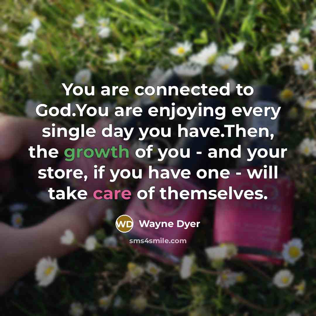 “You are connected to God.You are enjoying every single day…” quote by Wayne Dyer