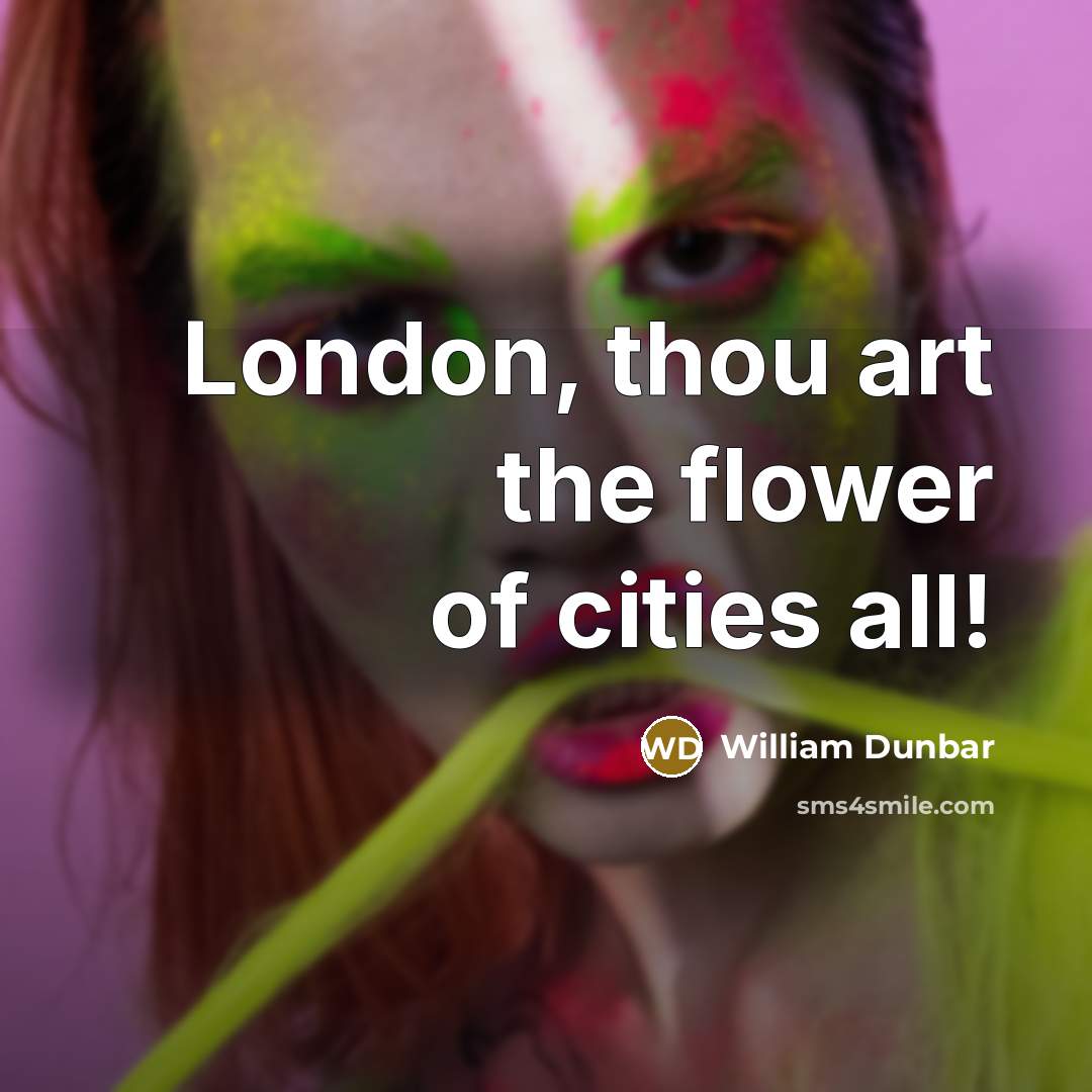 “London, thou art the flower of cities all!…” quote by William Dunbar